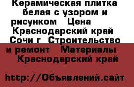 Керамическая плитка белая с узором и рисунком › Цена ­ 700 - Краснодарский край, Сочи г. Строительство и ремонт » Материалы   . Краснодарский край